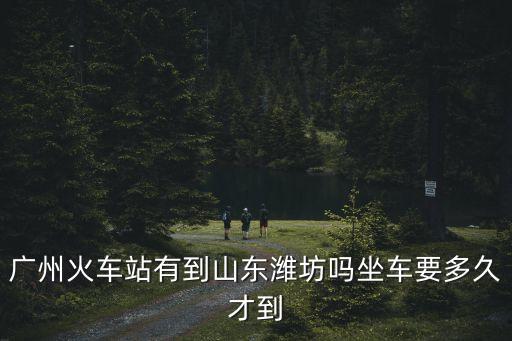 廣州南到濰坊經過哪里，廣州到濰坊有多少個站