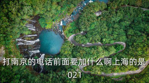 打南京的電話前面要加什么啊上海的是021