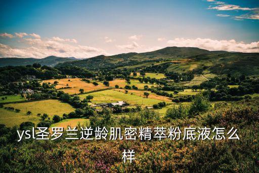 ysl圣羅蘭逆齡肌密精萃粉底液怎么樣