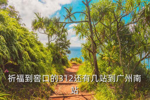 祈福公交車到廣州南站，祈福到窖口的312還有幾站到廣州南站