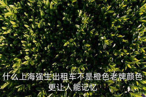 上海市強生電動汽車，什么上海強生出租車不是橙色老牌顏色更讓人能記憶