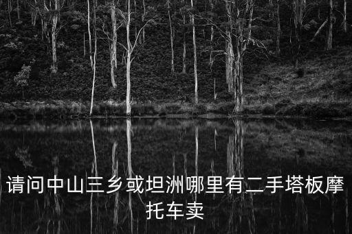 請問中山三鄉或坦洲哪里有二手塔板摩托車賣