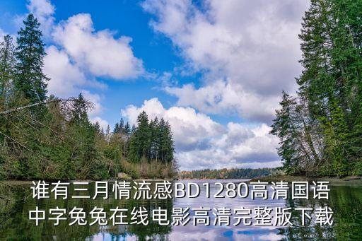 中字在線，誰(shuí)有三月情流感BD1280高清國(guó)語(yǔ)中字兔兔在線電影高清完整版下載