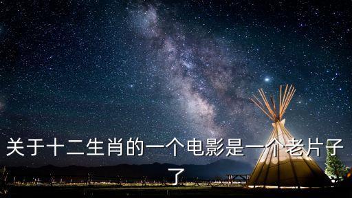 屬雞的女人電影，關(guān)于十二生肖的一個電影是一個老片子了