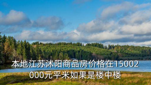 本地江蘇沭陽商品房價格在15002000元平米如果是樓中樓