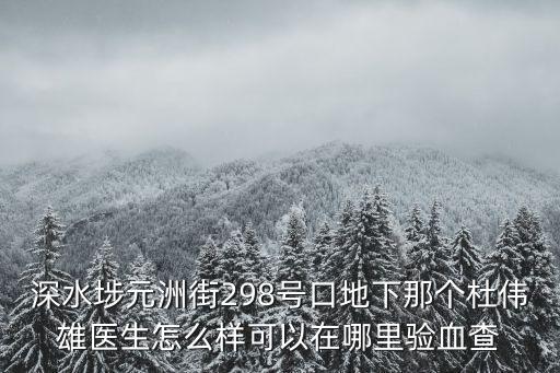 深水埗元洲街298號(hào)口地下那個(gè)杜偉雄醫(yī)生怎么樣可以在哪里驗(yàn)血查