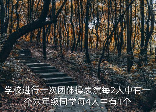 學校進行一次團體操表演每2人中有一個六年級同學每4人中有1個