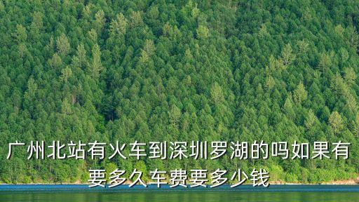 廣州北站有火車到深圳羅湖的嗎如果有要多久車費要多少錢