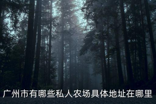 廣州市有哪些私人農場具體地址在哪里