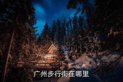 廣州步行街在哪里