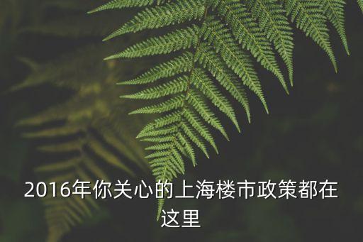 上海市2016住房限購政策，2016上海最新限購政策有哪些