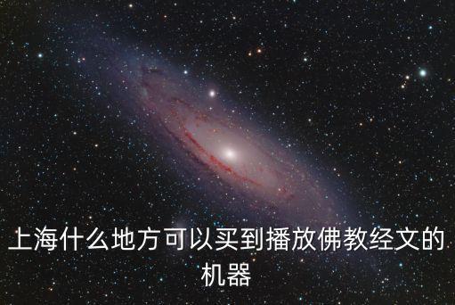 廣州念佛機，上海什么地方可以買到播放佛教經文的機器