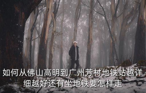 佛山高明到廣州坐地鐵，高明區(qū)去廣州坐地鐵怎么走省時(shí)的路程具體怎么換乘謝謝啦