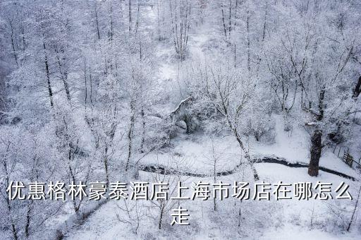 上海市場中路上的酒店，優(yōu)惠格林豪泰酒店上海市場店在哪怎么走