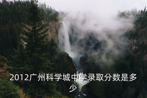 2012廣州科學城中學錄取分數是多少