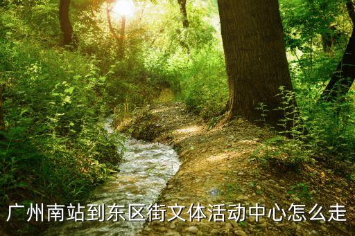 廣州南站到東區(qū)街文體活動中心怎么走