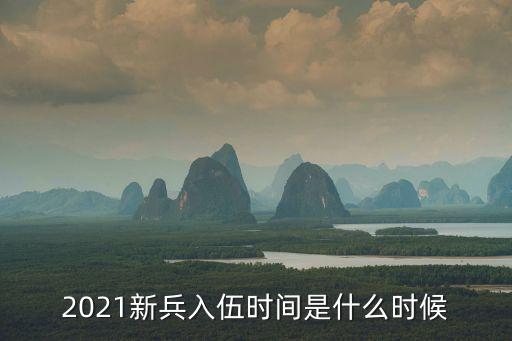 2021新兵入伍時間是什么時候