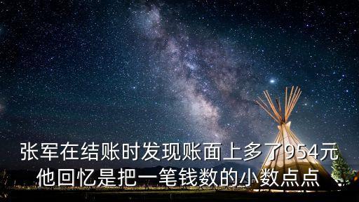 張軍在結賬時發現賬面上多了954元他回憶是把一筆錢數的小數點點
