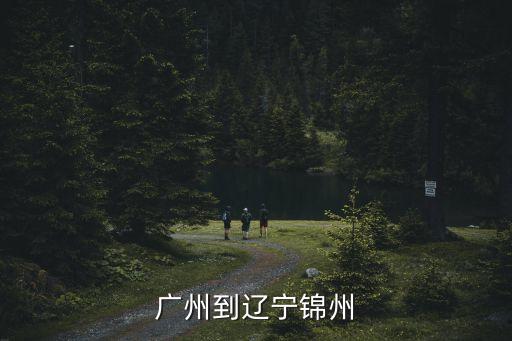 廣州至錦州火車時刻表，廣州到遼寧錦州
