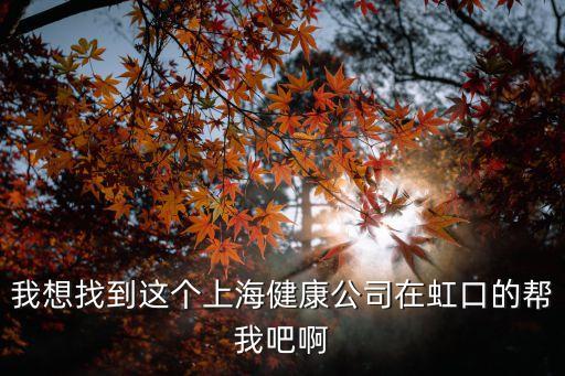 上海市純淼健康管理有限公司，我想找到這個(gè)上海健康公司在虹口的幫我吧啊
