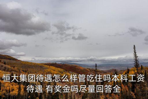 恒大集團待遇怎么樣管吃住嗎本科工資待遇 有獎金嗎盡量回答全