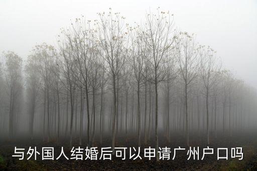 與外國人結(jié)婚后可以申請廣州戶口嗎