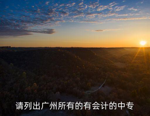 請列出廣州所有的有會(huì)計(jì)的中專