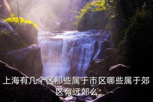 上海有幾個區那些屬于市區哪些屬于郊區有遠郊么