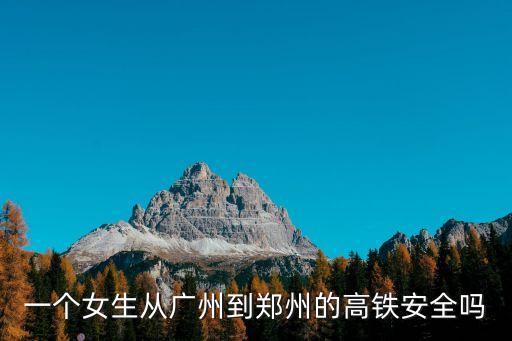 一個女生從廣州到鄭州的高鐵安全嗎