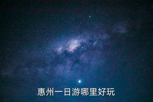 惠州一日游哪里好玩