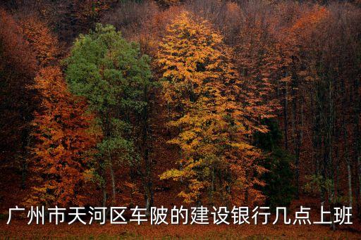 廣州市天河區(qū)車(chē)陂的建設(shè)銀行幾點(diǎn)上班