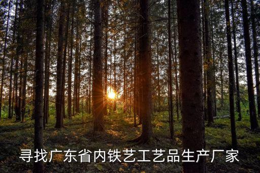 廣州鐵藝廠名單，尋找廣東省內鐵藝工藝品生產廠家