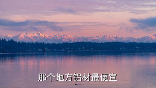 廣州中鋁藍光斷橋鋁是哪產的，那個地方鋁材最便宜
