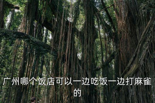廣州哪個飯店可以一邊吃飯一邊打麻雀的