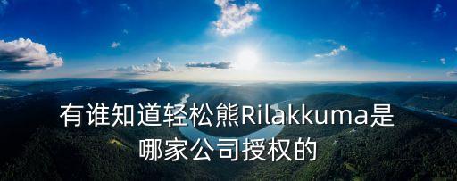 有誰知道輕松熊Rilakkuma是哪家公司授權(quán)的