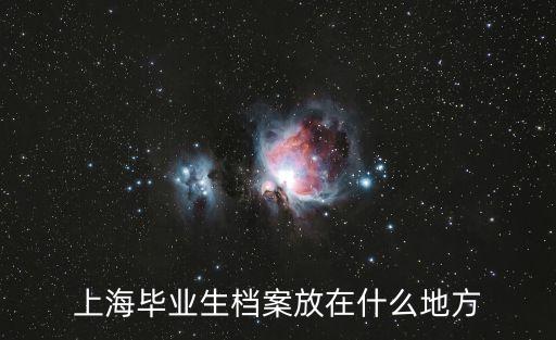上海畢業(yè)生檔案放在什么地方
