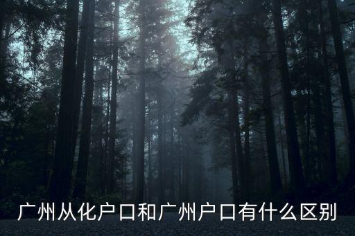 廣州從化戶口和廣州戶口有什么區別