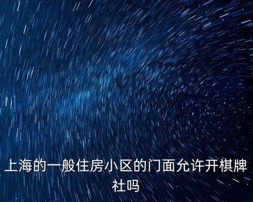 上海的一般住房小區的門面允許開棋牌社嗎