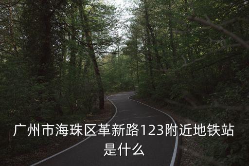 廣州市海珠區革新路123附近地鐵站是什么