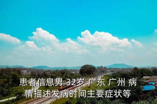 患者信息男 32歲 廣東 廣州 病情描述發病時間主要癥狀等
