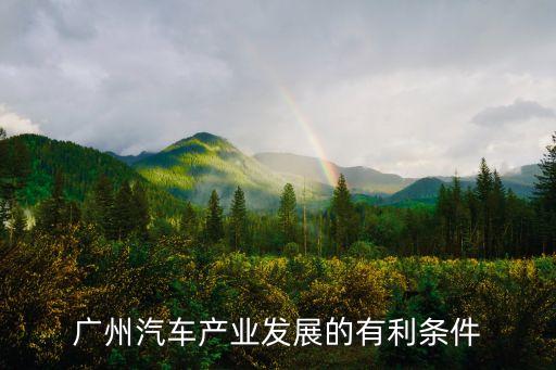 廣州汽車產業發展的有利條件