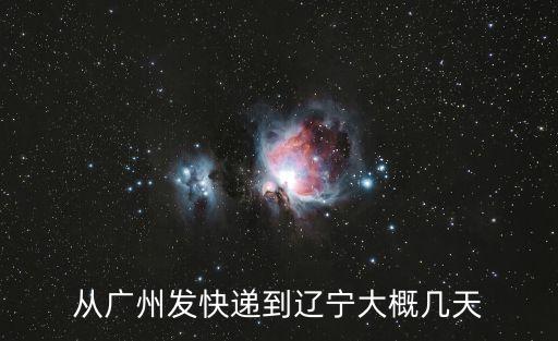 從廣州發快遞到遼寧大概幾天