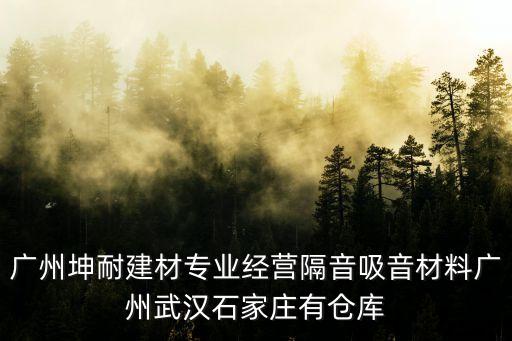 廣州坤耐建材專業(yè)經(jīng)營隔音吸音材料廣州武漢石家莊有倉庫