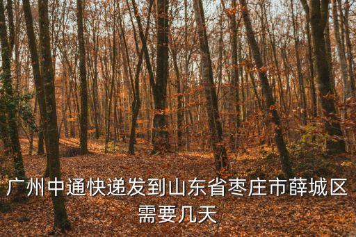 廣州中通快遞發到山東省棗莊市薛城區需要幾天