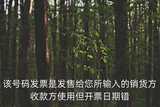 該號碼發票是發售給您所輸入的銷貨方收款方使用但開票日期錯