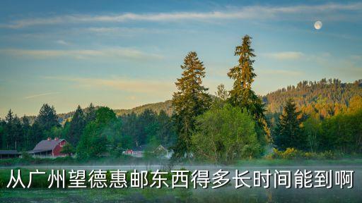 從廣州望德惠郵東西得多長時間能到啊