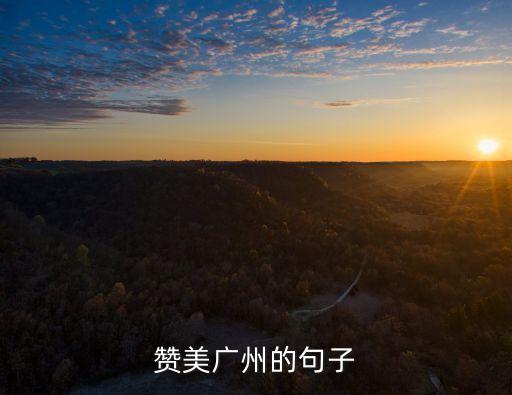 用一段話贊美廣州的人，贊美廣州的句子