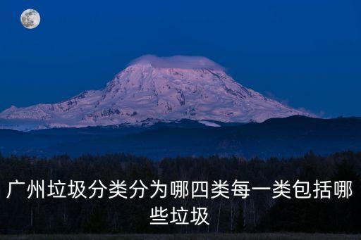 廣州垃圾分類分為哪四類每一類包括哪些垃圾