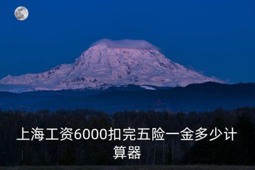 上海工資6000扣完五險一金多少計算器