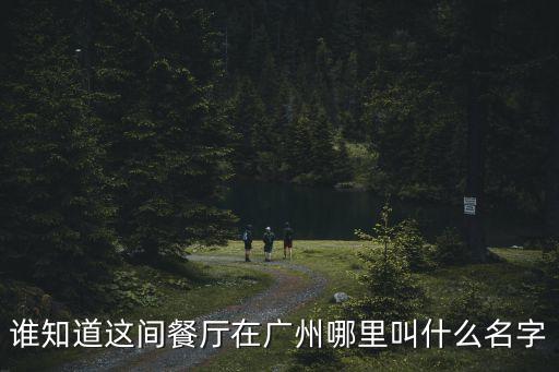 誰知道這間餐廳在廣州哪里叫什么名字